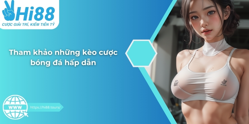 Tham khảo những kèo cược bóng đá hấp dẫn