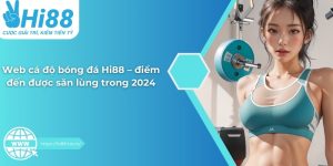 Web cá độ bóng đá Hi88 – điểm đến được săn lùng trong 2024