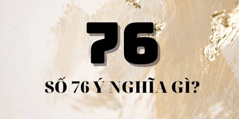 so-76-co-y-nghia-gi